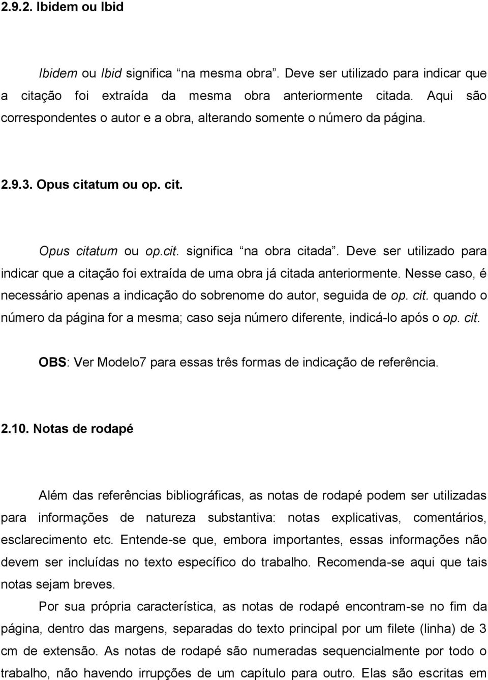 Deve ser utilizado para indicar que a citação foi extraída de uma obra já citada anteriormente. Nesse caso, é necessário apenas a indicação do sobrenome do autor, seguida de op. cit. quando o número da página for a mesma; caso seja número diferente, indicá-lo após o op.