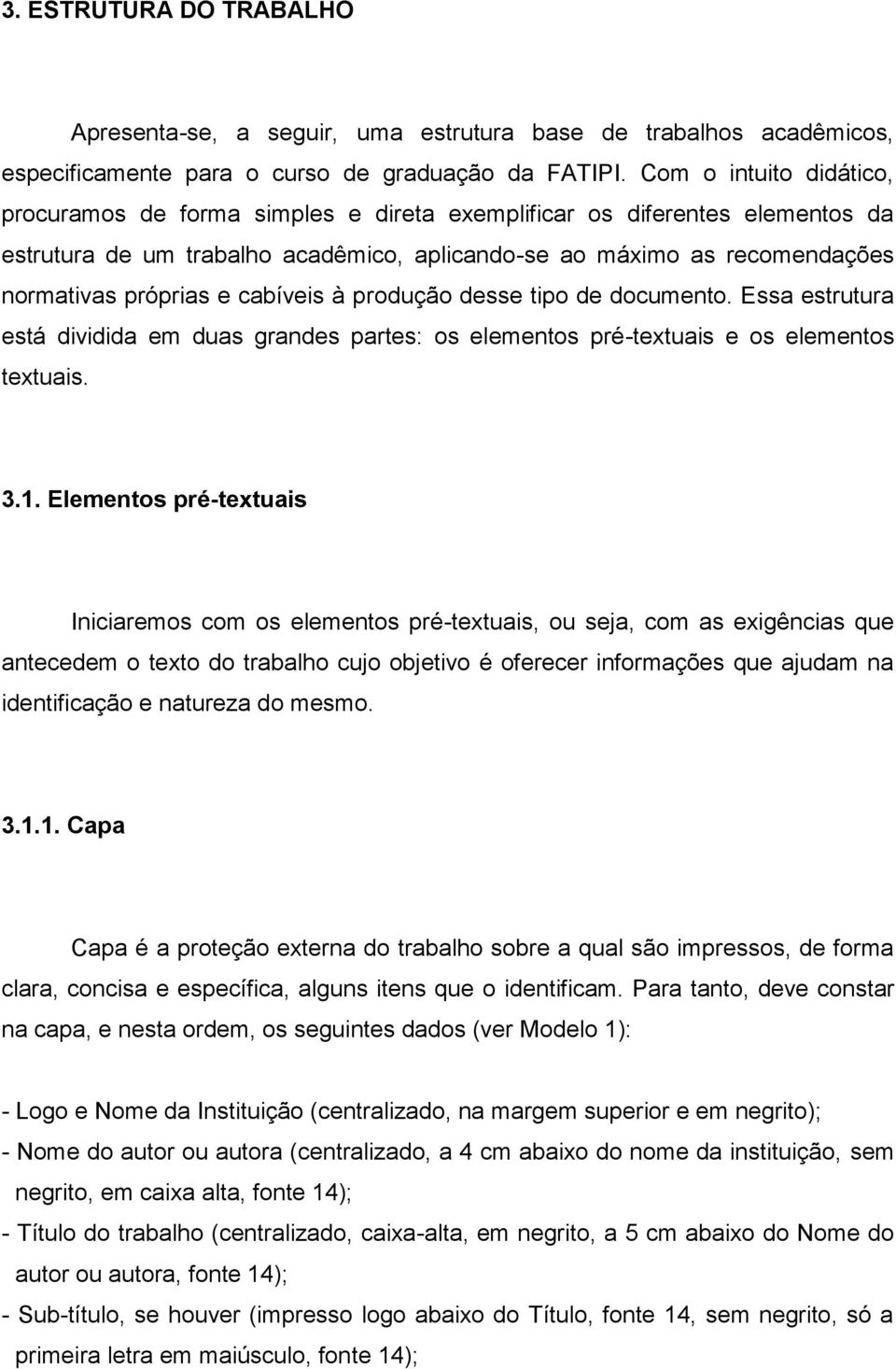 cabíveis à produção desse tipo de documento. Essa estrutura está dividida em duas grandes partes: os elementos pré-textuais e os elementos textuais. 3.1.