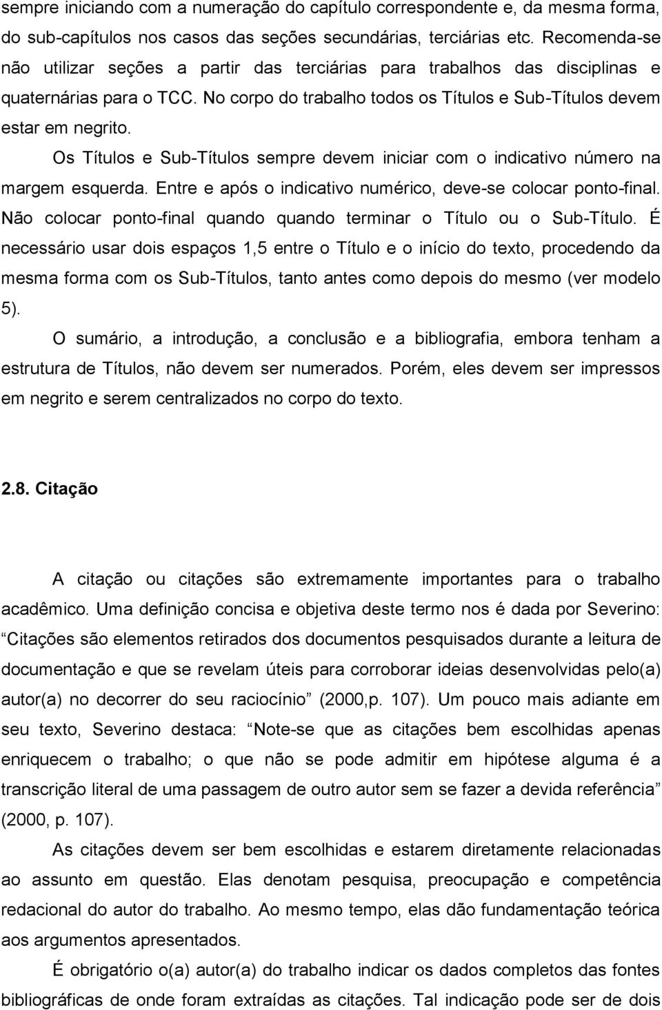 Os Títulos e Sub-Títulos sempre devem iniciar com o indicativo número na margem esquerda. Entre e após o indicativo numérico, deve-se colocar ponto-final.