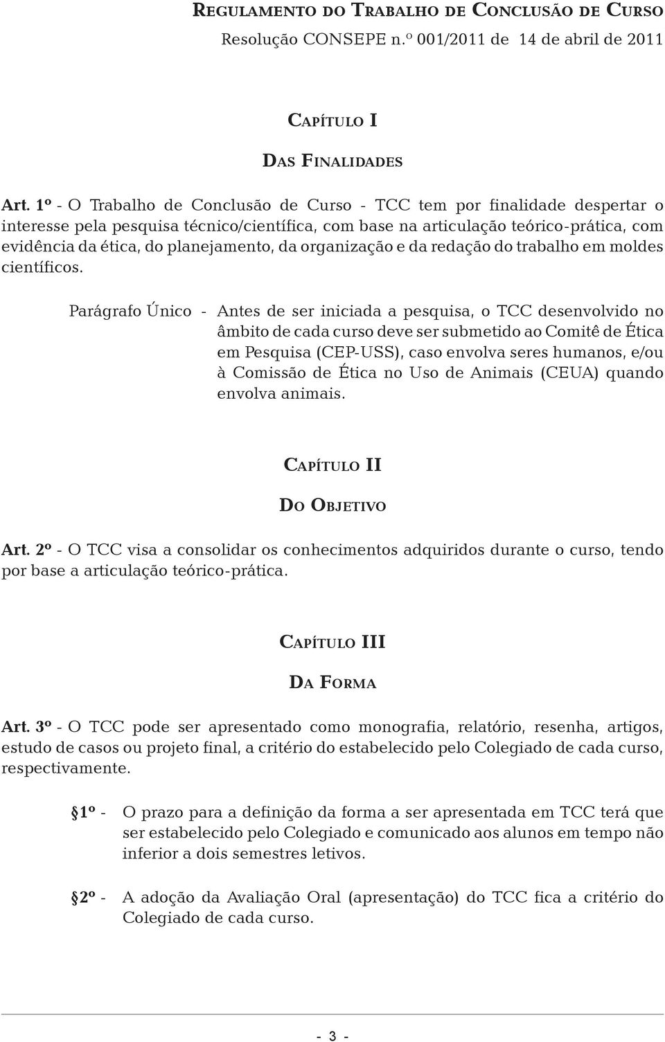 1º - O Trabalho de Conclusão de Curso - TCC tem por finalidade despertar o interesse pela pesquisa técnico/científica, com base na articulação teórico-prática, com evidência da ética, do