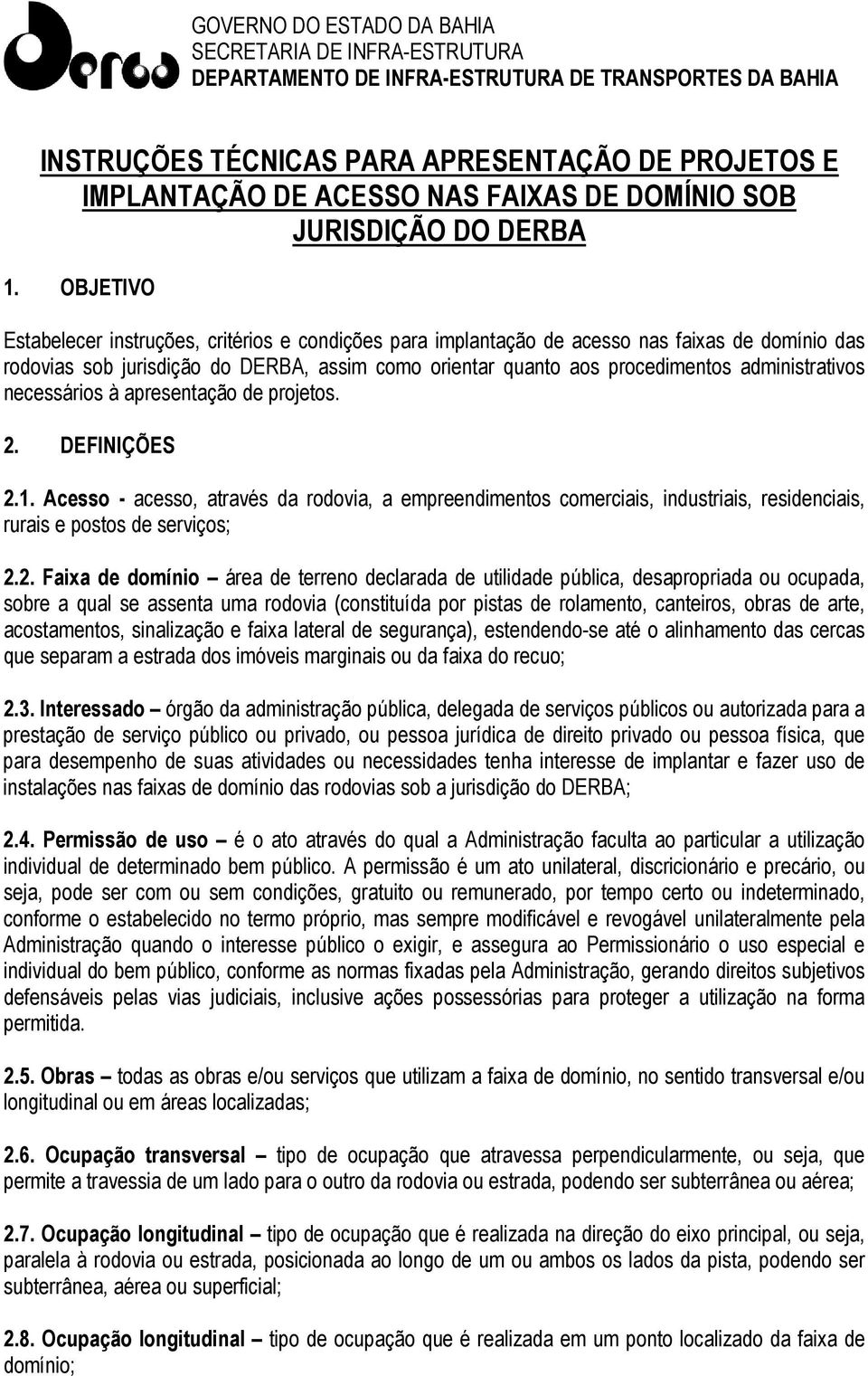 2. Faixa de domínio área de terreno declarada de utilidade pública, desapropriada ou ocupada, sobre a qual se assenta uma rodovia (constituída por pistas de rolamento, canteiros, obras de arte,