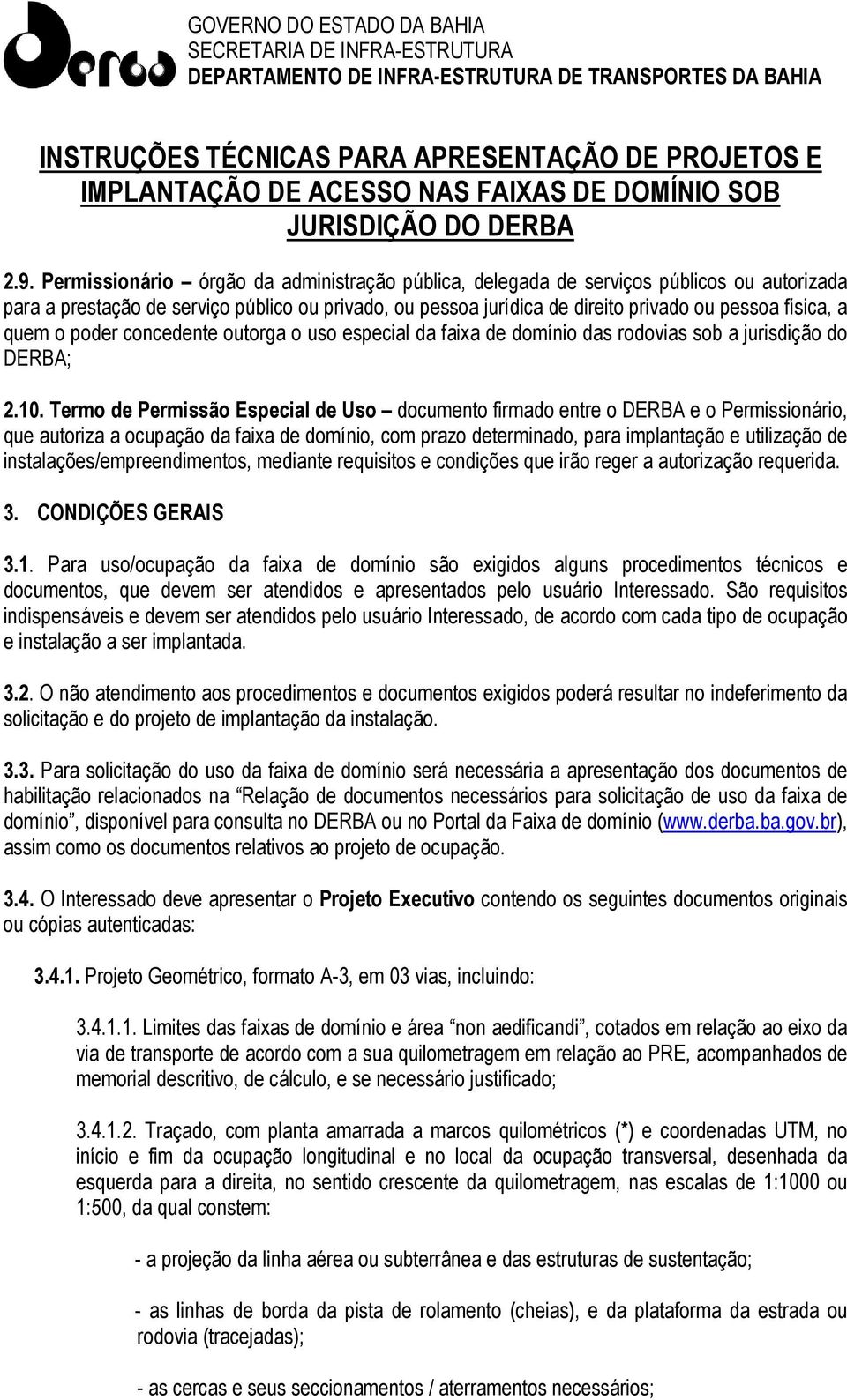 Termo de Permissão Especial de Uso documento firmado entre o DERBA e o Permissionário, que autoriza a ocupação da faixa de domínio, com prazo determinado, para implantação e utilização de