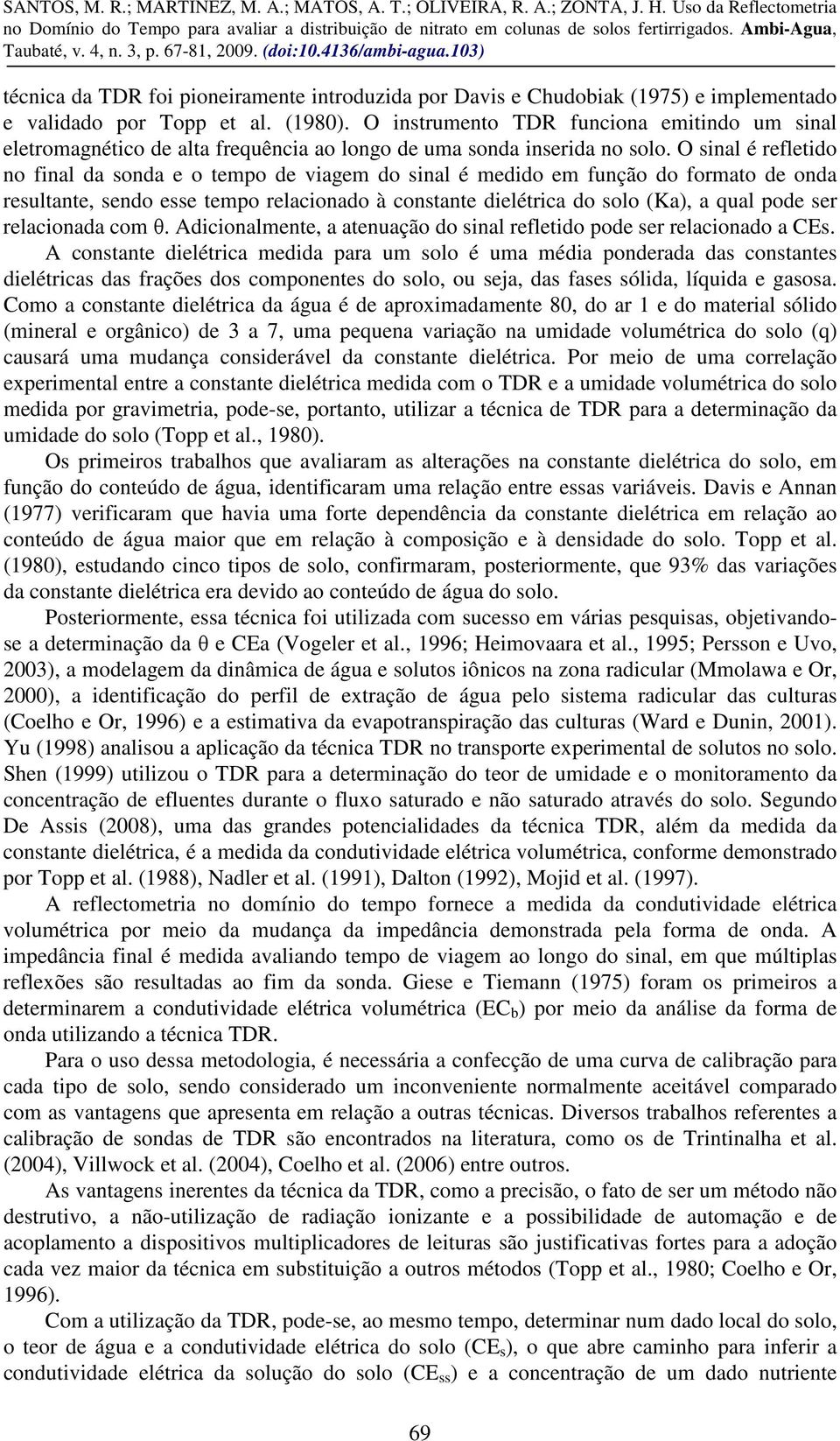 O sinal é refletido no final da sonda e o tempo de viagem do sinal é medido em função do formato de onda resultante, sendo esse tempo relacionado à constante dielétrica do solo (Ka), a qual pode ser