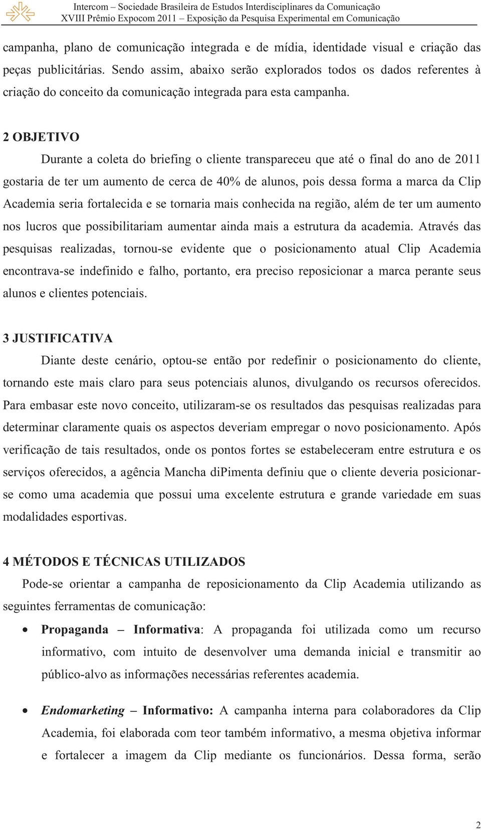 2 OBJETIVO Durante a coleta do briefing o cliente transpareceu que até o final do ano de 2011 gostaria de ter um aumento de cerca de 40% de alunos, pois dessa forma a marca da Clip Academia seria