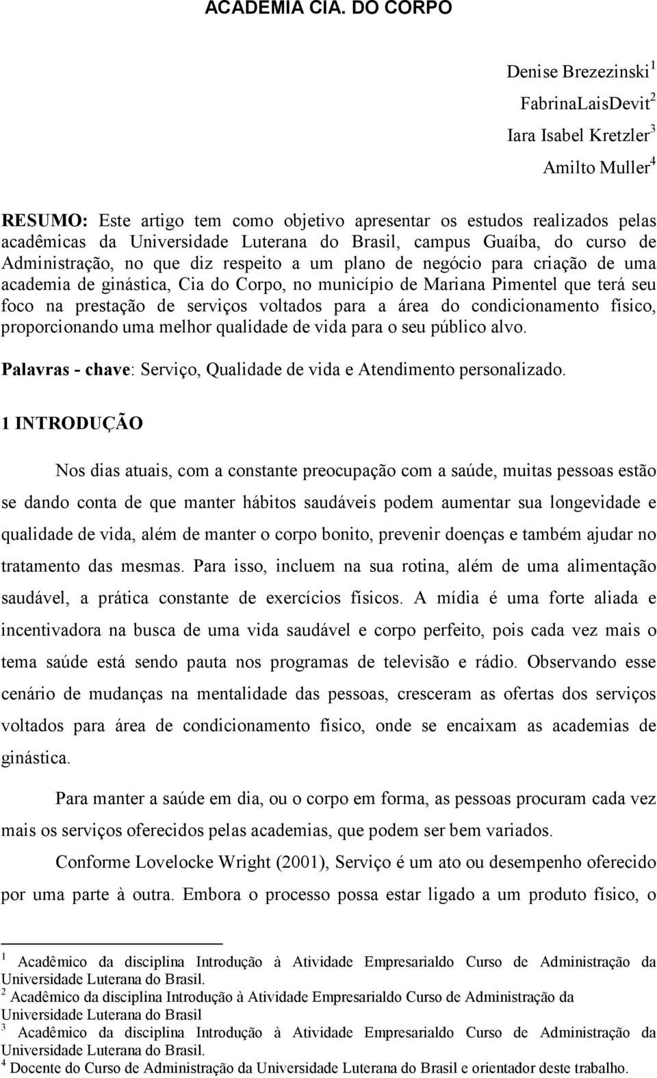 Luterana do Brasil, campus Guaíba, do curso de Administração, no que diz respeito a um plano de negócio para criação de uma academia de ginástica, Cia do Corpo, no município de Mariana Pimentel que