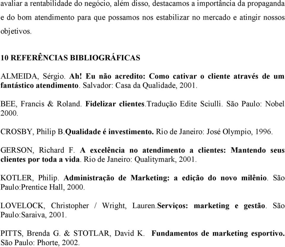 Fidelizar clientes.tradução Edite Sciulli. São Paulo: Nobel 2000. CROSBY, Philip B.Qualidade é investimento. Rio de Janeiro: José Olympio, 1996. GERSON, Richard F.