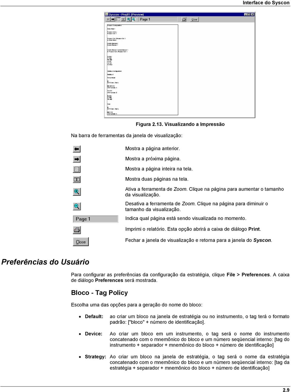 Clique na página para diminuir o tamanho da visualização. Indica qual página está sendo visualizada no momento. Imprimi o relatório. Esta opção abrirá a caixa de diálogo Print.