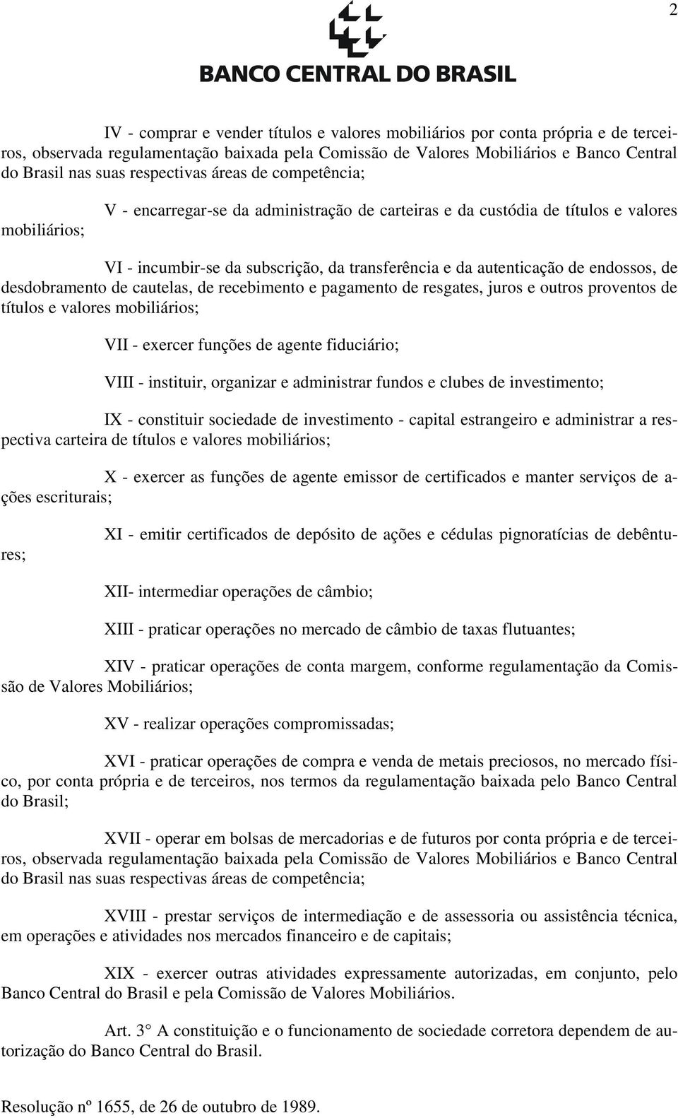 endossos, de desdobramento de cautelas, de recebimento e pagamento de resgates, juros e outros proventos de títulos e valores mobiliários; VII - exercer funções de agente fiduciário; VIII -