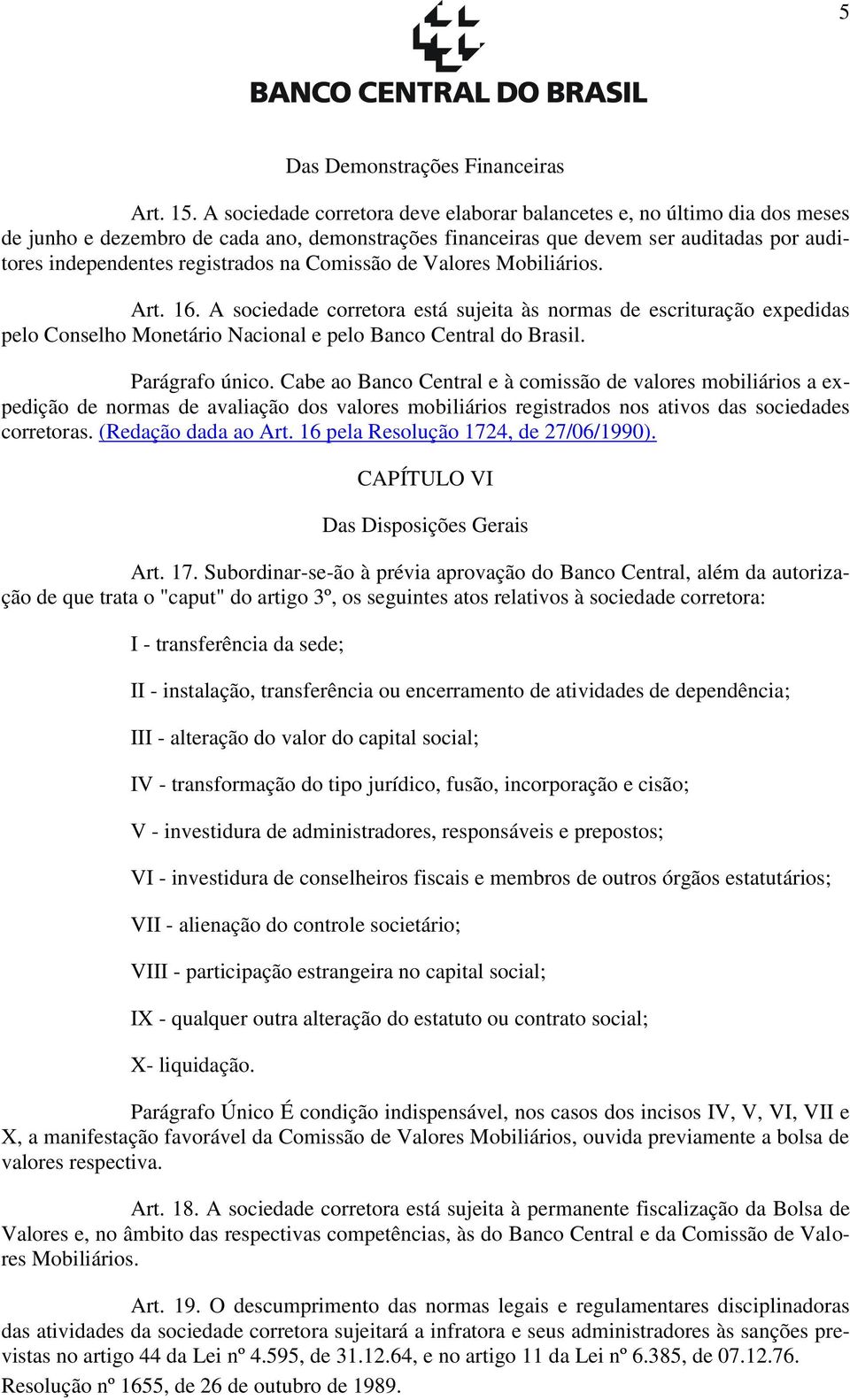 Comissão de Valores Mobiliários. Art. 16. A sociedade corretora está sujeita às normas de escrituração expedidas pelo Conselho Monetário Nacional e pelo Banco Central do Brasil. Parágrafo único.