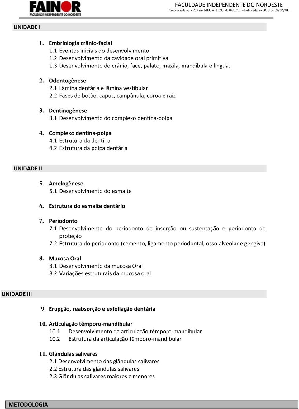 1 Estrutura da dentina 4.2 Estrutura da polpa dentária UNIDADE II 5. Amelogênese 5.1 Desenvolvimento do esmalte 6. Estrutura do esmalte dentário 7. Periodonto 7.