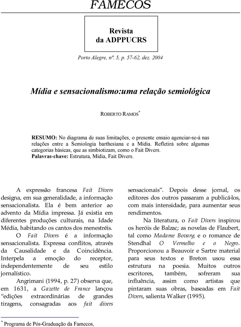 Refletirá sobre algumas categorias básicas, que as simbiotizam, como o Fait Divers. Palavras-chave: Estrutura, Mídia, Fait Divers.