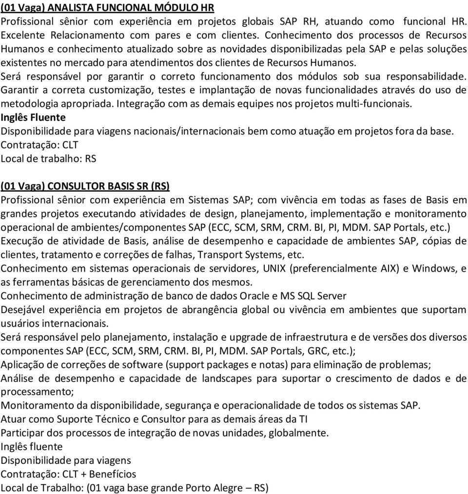 Humanos. Será responsável por garantir o correto funcionamento dos módulos sob sua responsabilidade.