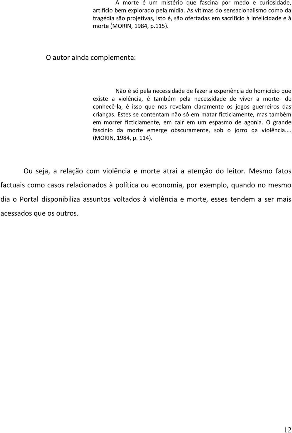 O autor ainda complementa: Não é só pela necessidade de fazer a experiência do homicídio que existe a violência, é também pela necessidade de viver a morte- de conhecê-la, é isso que nos revelam