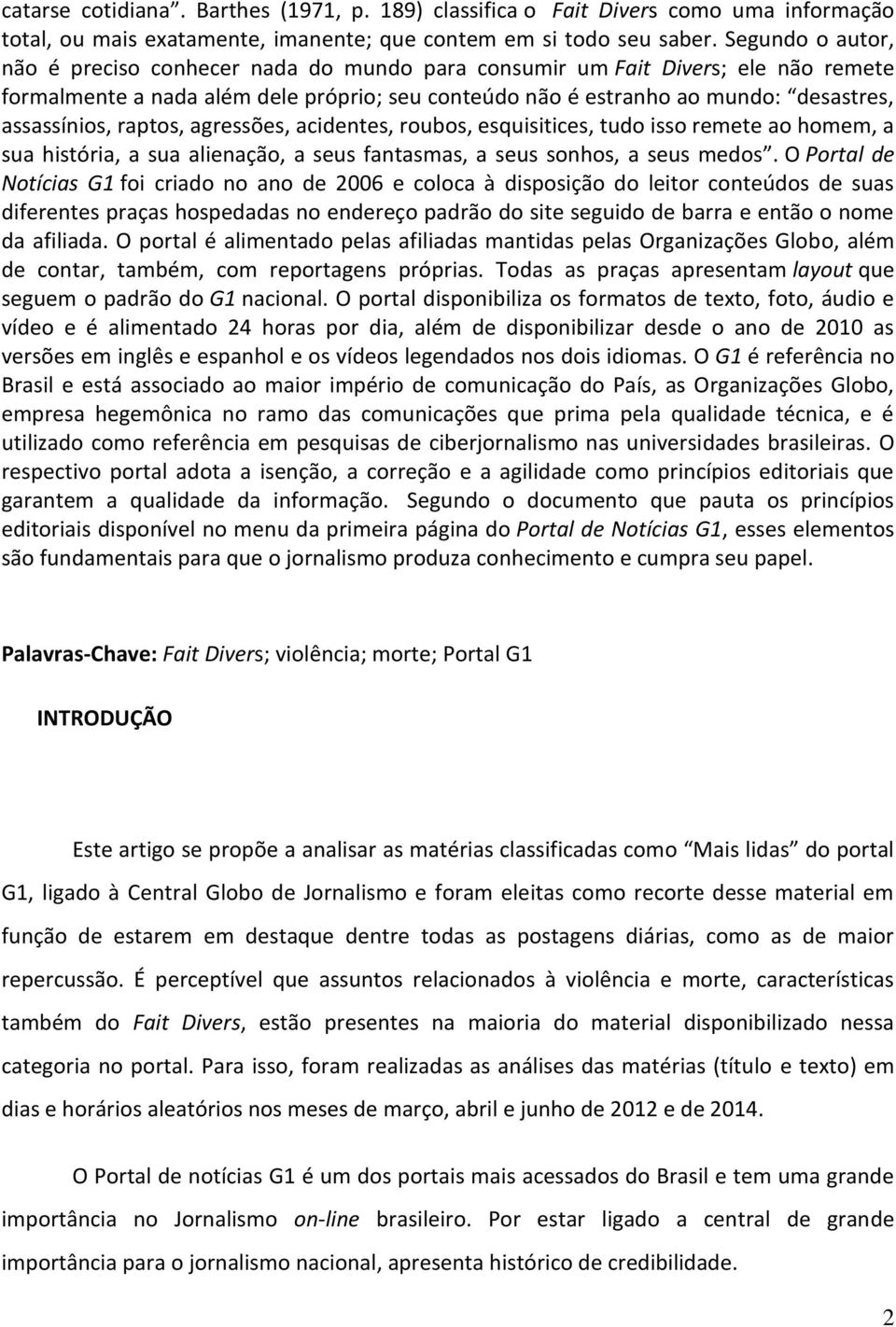 raptos, agressões, acidentes, roubos, esquisitices, tudo isso remete ao homem, a sua história, a sua alienação, a seus fantasmas, a seus sonhos, a seus medos.