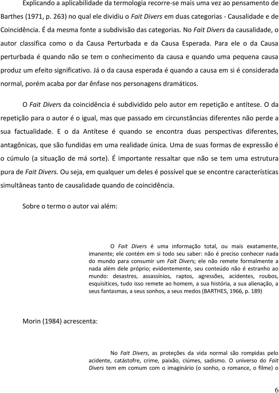 Para ele o da Causa perturbada é quando não se tem o conhecimento da causa e quando uma pequena causa produz um efeito significativo.