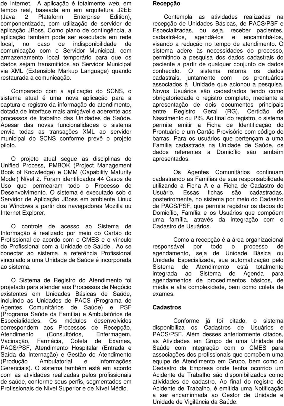 dados sejam transmitidos ao Servidor Municipal via XML (Extensible Markup Language) quando restaurada a comunicação.