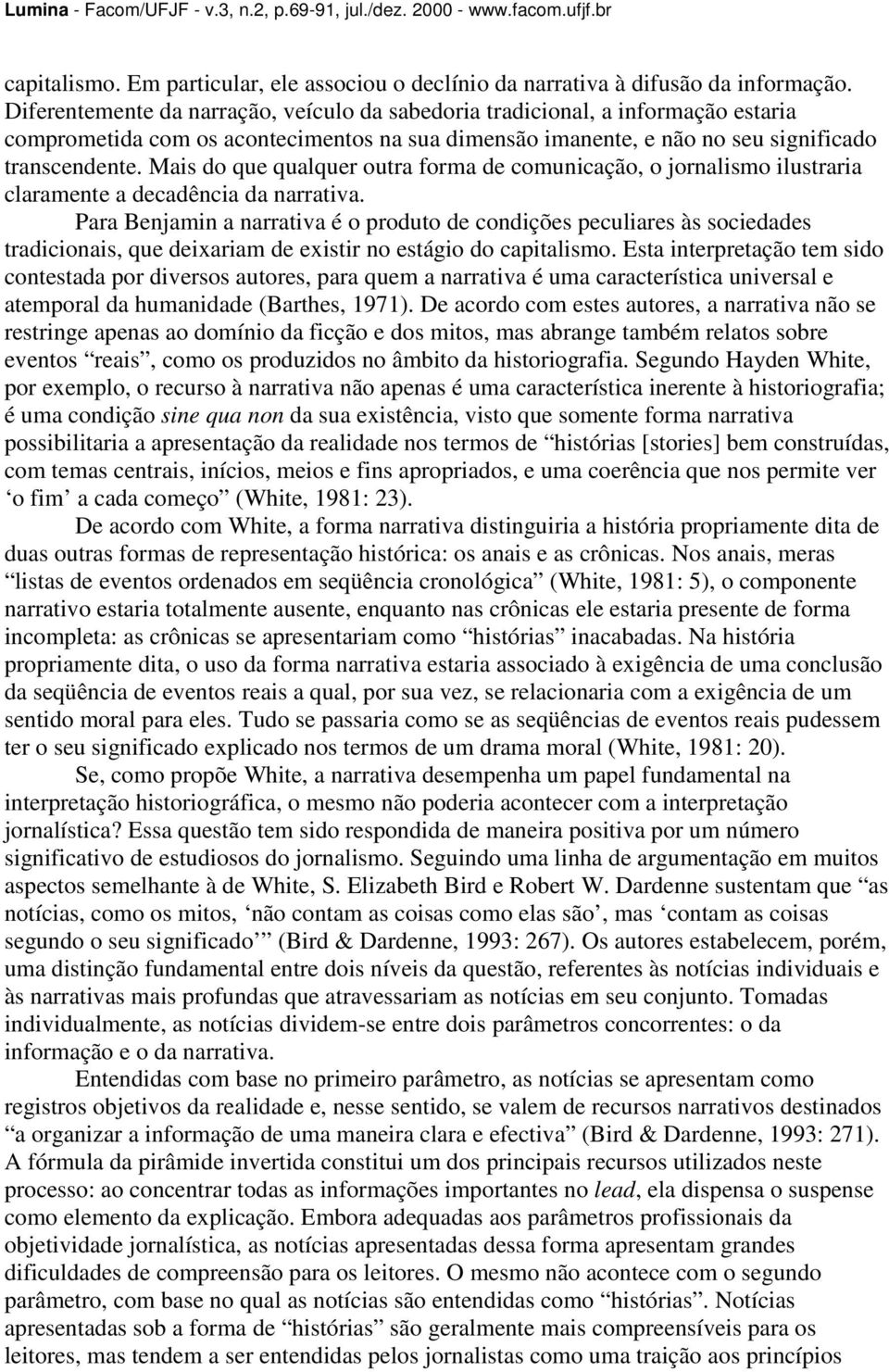 Mais do que qualquer outra forma de comunicação, o jornalismo ilustraria claramente a decadência da narrativa.