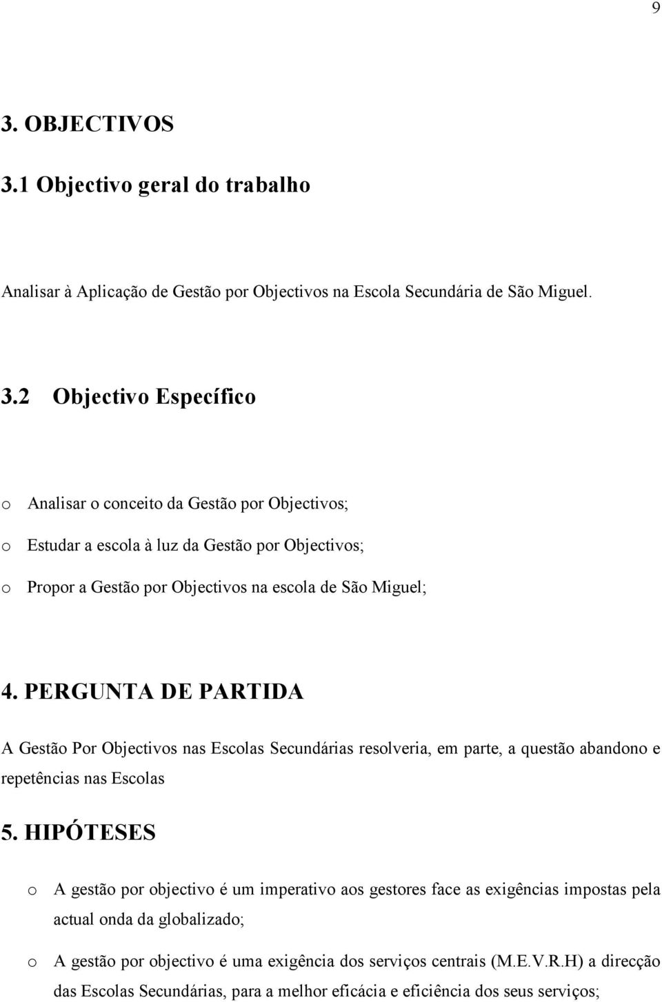 HIPÓTESES o o A gestão por objectivo é um imperativo aos gestores face as exigências impostas pela actual onda da globalizado; A gestão por objectivo é uma exigência dos serviços