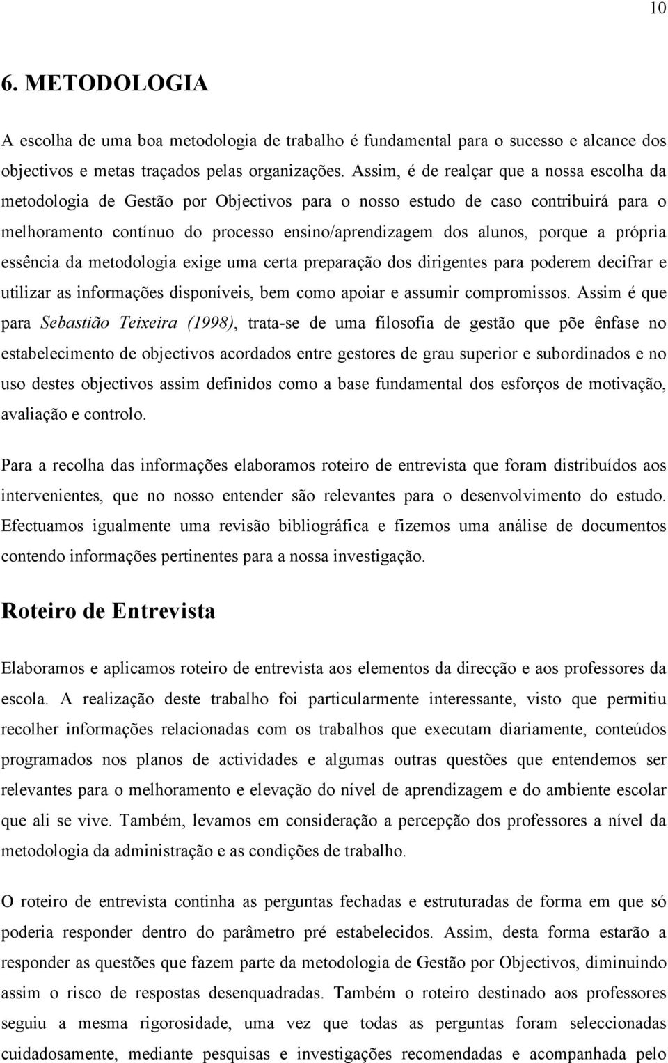 a própria essência da metodologia exige uma certa preparação dos dirigentes para poderem decifrar e utilizar as informações disponíveis, bem como apoiar e assumir compromissos.