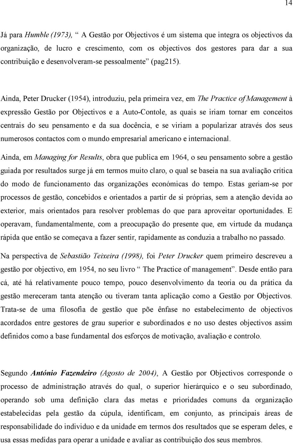 Ainda, Peter Drucker (1954), introduziu, pela primeira vez, em The Practice of Management à expressão Gestão por Objectivos e a Auto-Contole, as quais se iriam tornar em conceitos centrais do seu