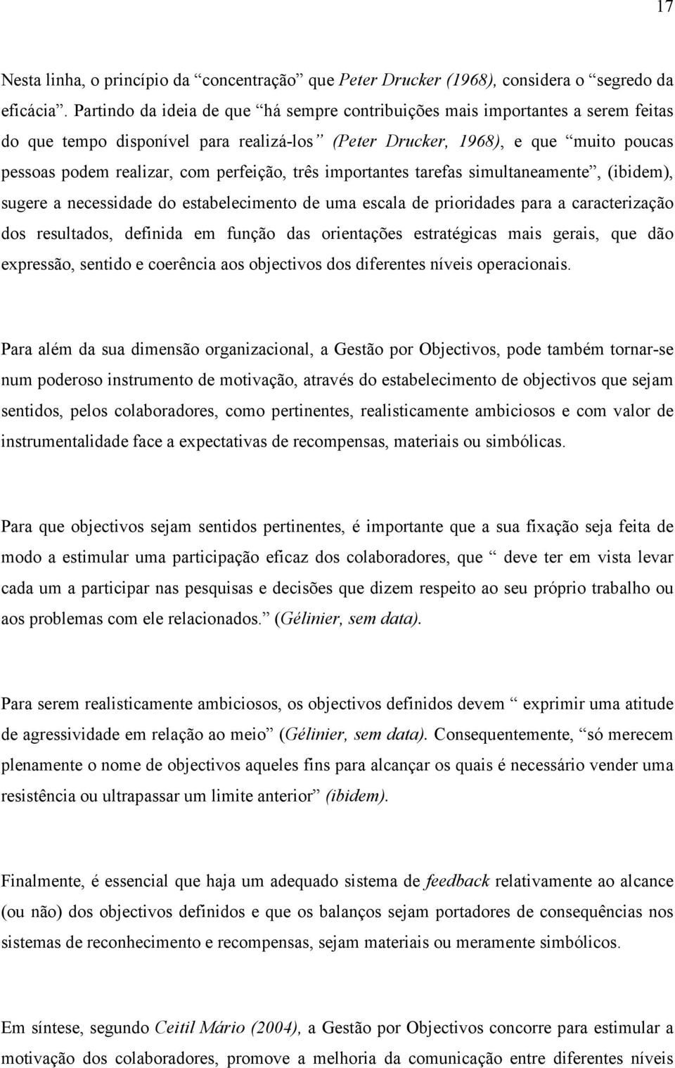 perfeição, três importantes tarefas simultaneamente, (ibidem), sugere a necessidade do estabelecimento de uma escala de prioridades para a caracterização dos resultados, definida em função das