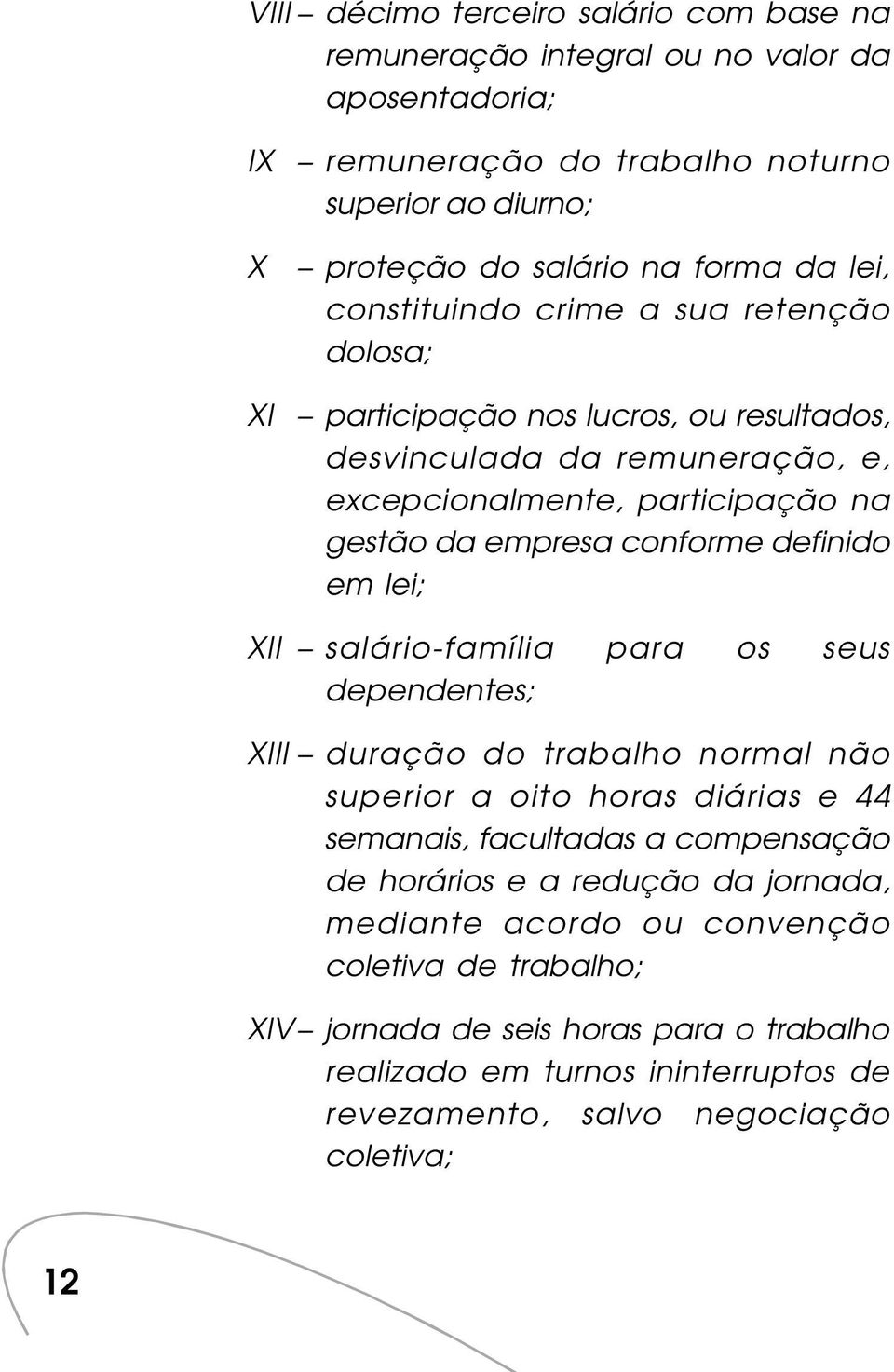 definido em lei; XII salário-família para os seus dependentes; XIII duração do trabalho normal não superior a oito horas diárias e 44 semanais, facultadas a compensação de horários e a