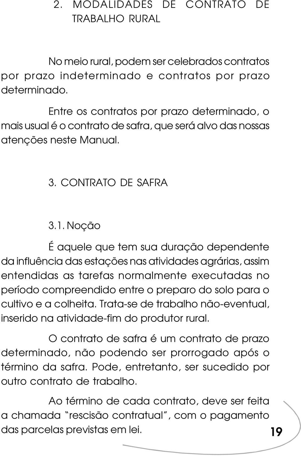 Noção É aquele que tem sua duração dependente da influência das estações nas atividades agrárias, assim entendidas as tarefas normalmente executadas no período compreendido entre o preparo do solo