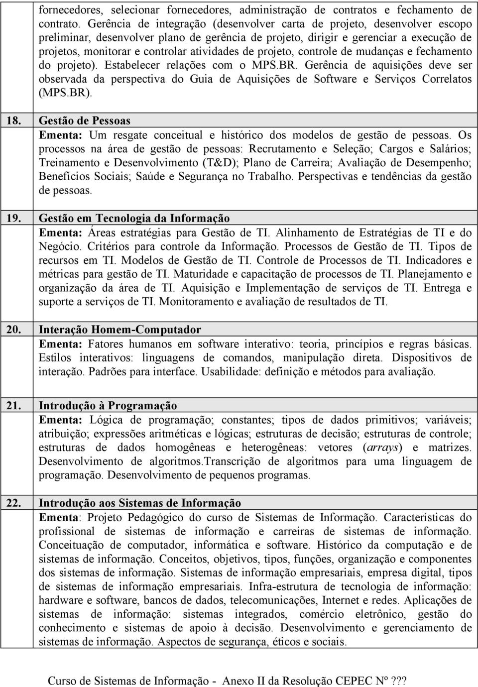 atividades de projeto, controle de mudanças e fechamento do projeto). Estabelecer relações com o MPS.BR.