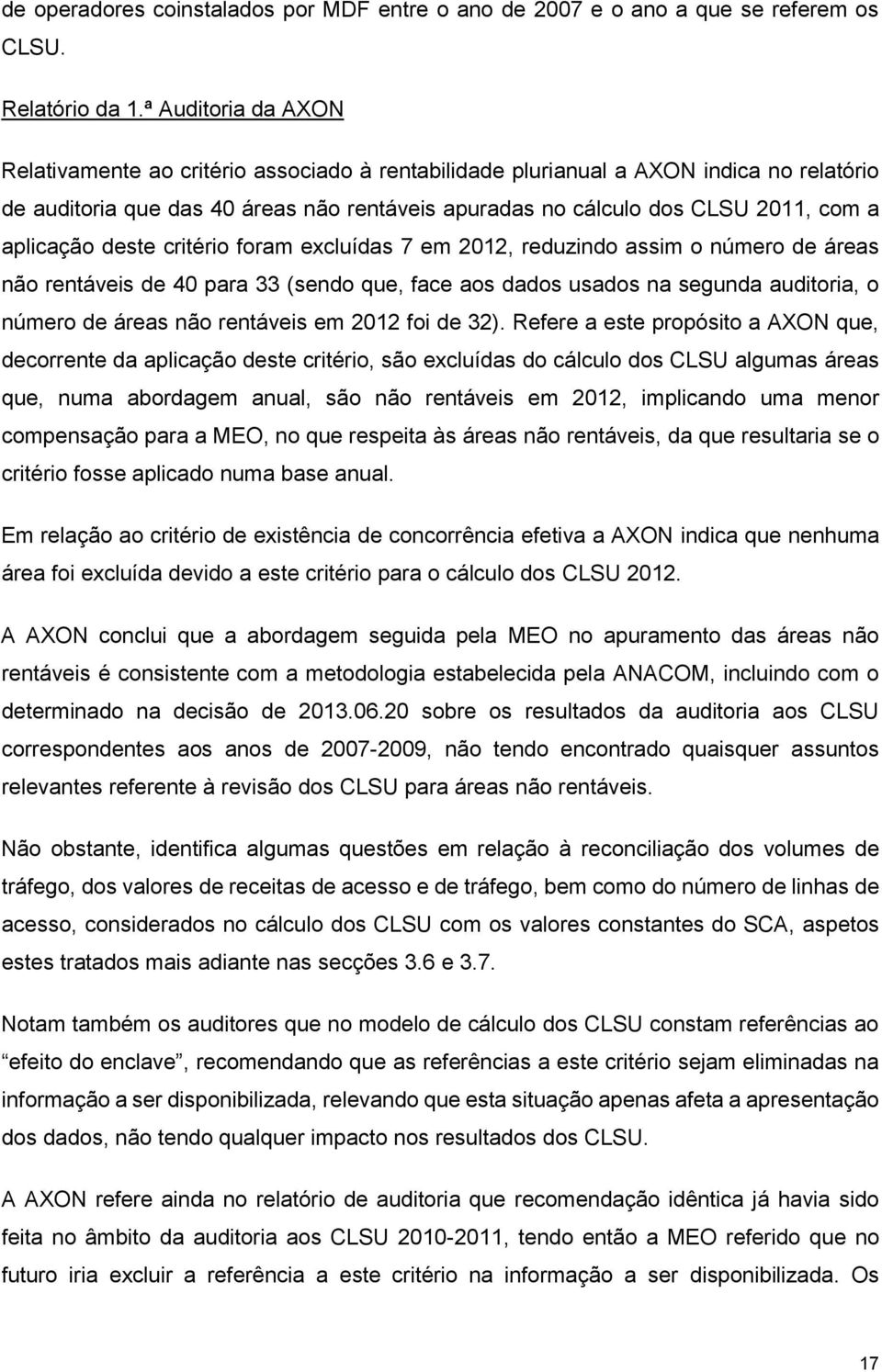 aplicação deste critério foram excluídas 7 em 2012, reduzindo assim o número de áreas não rentáveis de 40 para 33 (sendo que, face aos dados usados na segunda auditoria, o número de áreas não