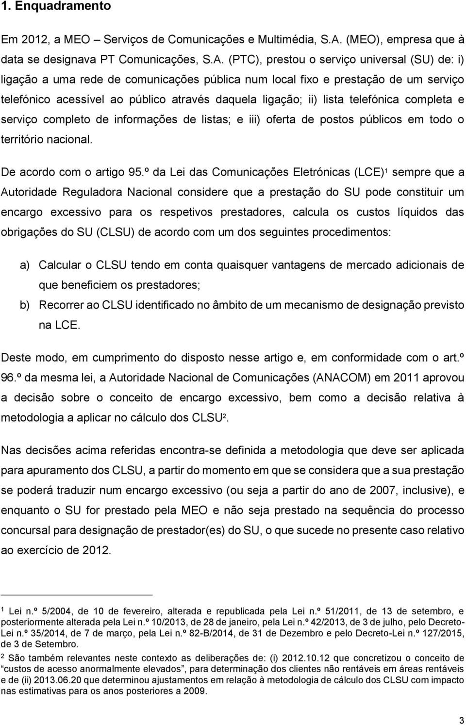 (PTC), prestou o serviço universal (SU) de: i) ligação a uma rede de comunicações pública num local fixo e prestação de um serviço telefónico acessível ao público através daquela ligação; ii) lista