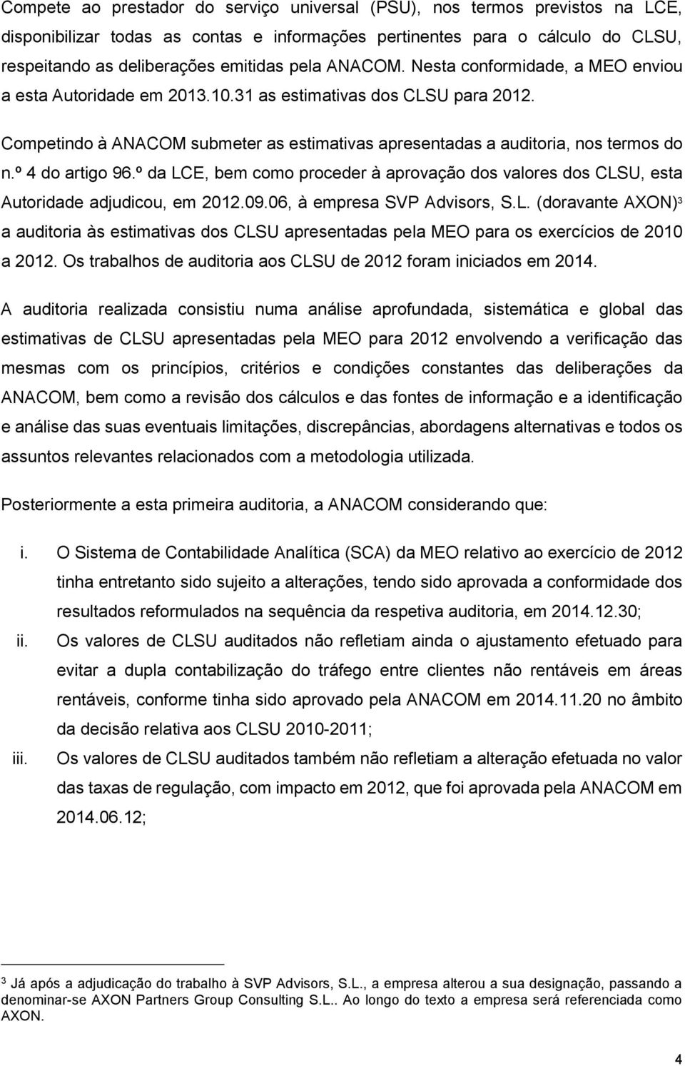 º 4 do artigo 96.º da LCE, bem como proceder à aprovação dos valores dos CLSU, esta Autoridade adjudicou, em 2012.09.06, à empresa SVP Advisors, S.L. (doravante AXON) 3 a auditoria às estimativas dos CLSU apresentadas pela MEO para os exercícios de 2010 a 2012.