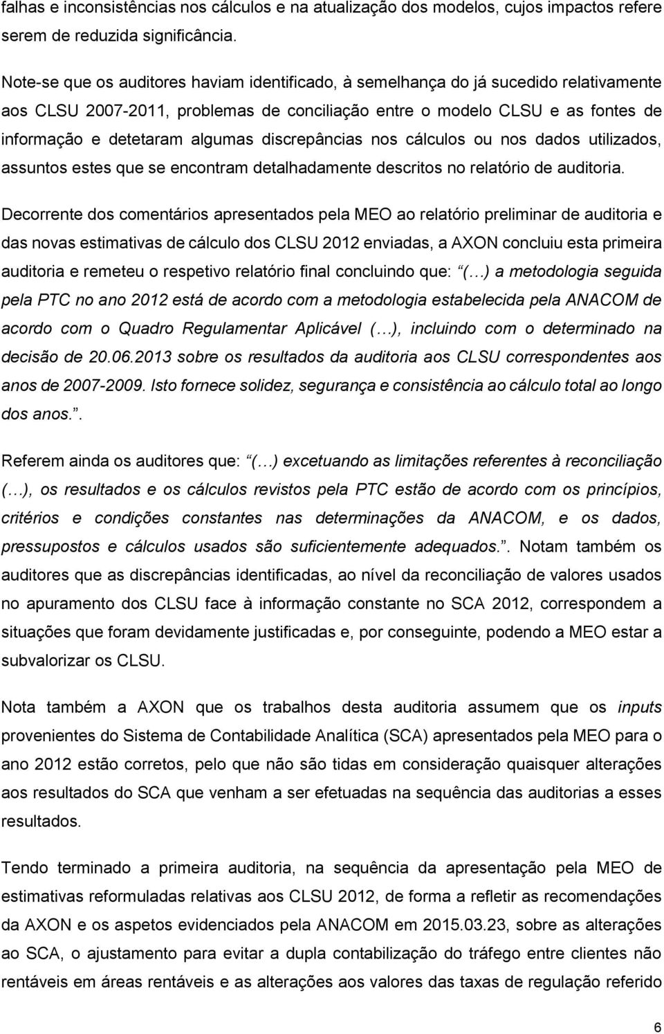 discrepâncias nos cálculos ou nos dados utilizados, assuntos estes que se encontram detalhadamente descritos no relatório de auditoria.