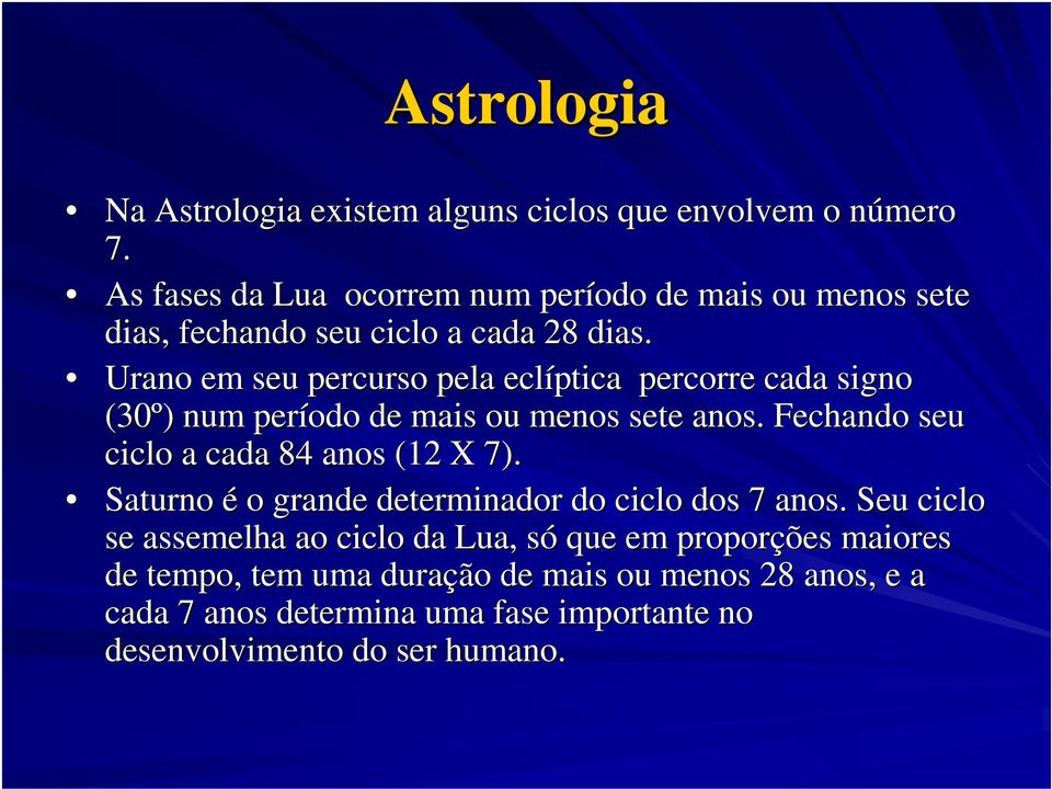 Urano em seu percurso pela eclíptica percorre cada signo (30º) num período de mais ou menos sete anos.