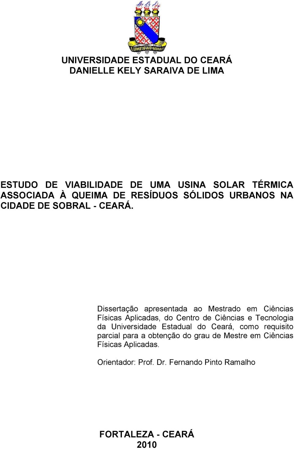 Dissertação apresentada ao Mestrado em Ciências Físicas Aplicadas, do Centro de Ciências e Tecnologia da Universidade