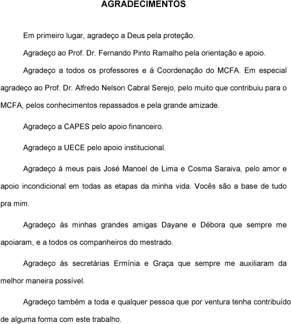 Agradeço a UECE pelo apoio institucional. Agradeço á meus pais José Manoel de Lima e Cosma Saraiva, pelo amor e apoio incondicional em todas as etapas da minha vida. Vocês são a base de tudo pra mim.