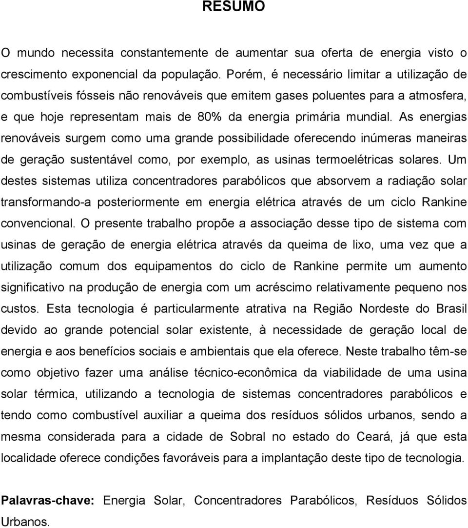 As energias renováveis surgem como uma grande possibilidade oferecendo inúmeras maneiras de geração sustentável como, por exemplo, as usinas termoelétricas solares.