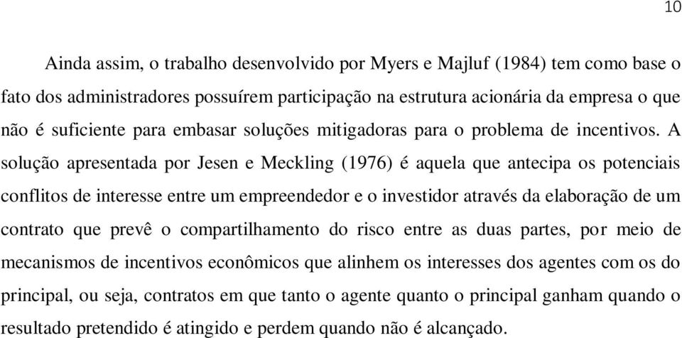 A solução apresentada por Jesen e Meckling (1976) é aquela que antecipa os potenciais conflitos de interesse entre um empreendedor e o investidor através da elaboração de um contrato