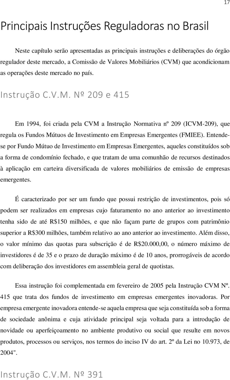 Nº 209 e 415 Em 1994, foi criada pela CVM a Instrução Normativa nº 209 (ICVM-209), que regula os Fundos Mútuos de Investimento em Empresas Emergentes (FMIEE).
