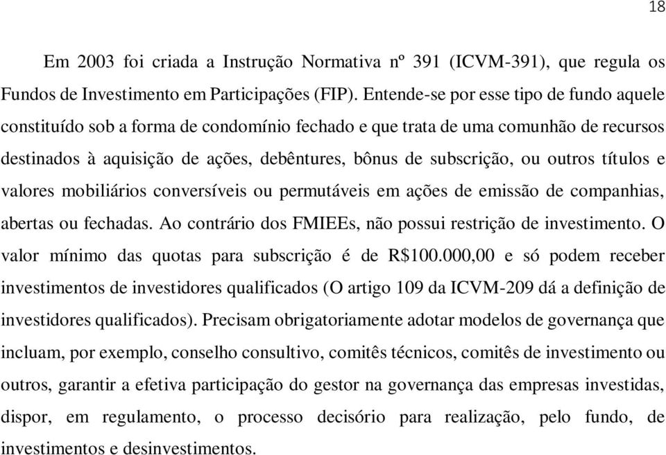 outros títulos e valores mobiliários conversíveis ou permutáveis em ações de emissão de companhias, abertas ou fechadas. Ao contrário dos FMIEEs, não possui restrição de investimento.