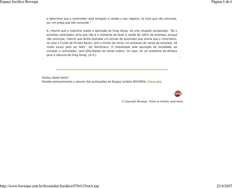 Se o acionista controlador acha que não é o momento de fazer a venda de 100% da empresa, porque não concorda, mesmo que tenha assinado um acordo de acionistas que previa que o minoritário, no caso o