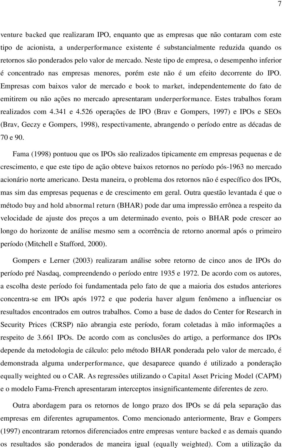 Empresas com baixos valor de mercado e book to market, independentemente do fato de emitirem ou não ações no mercado apresentaram underperformance. Estes trabalhos foram realizados com 4.341 e 4.