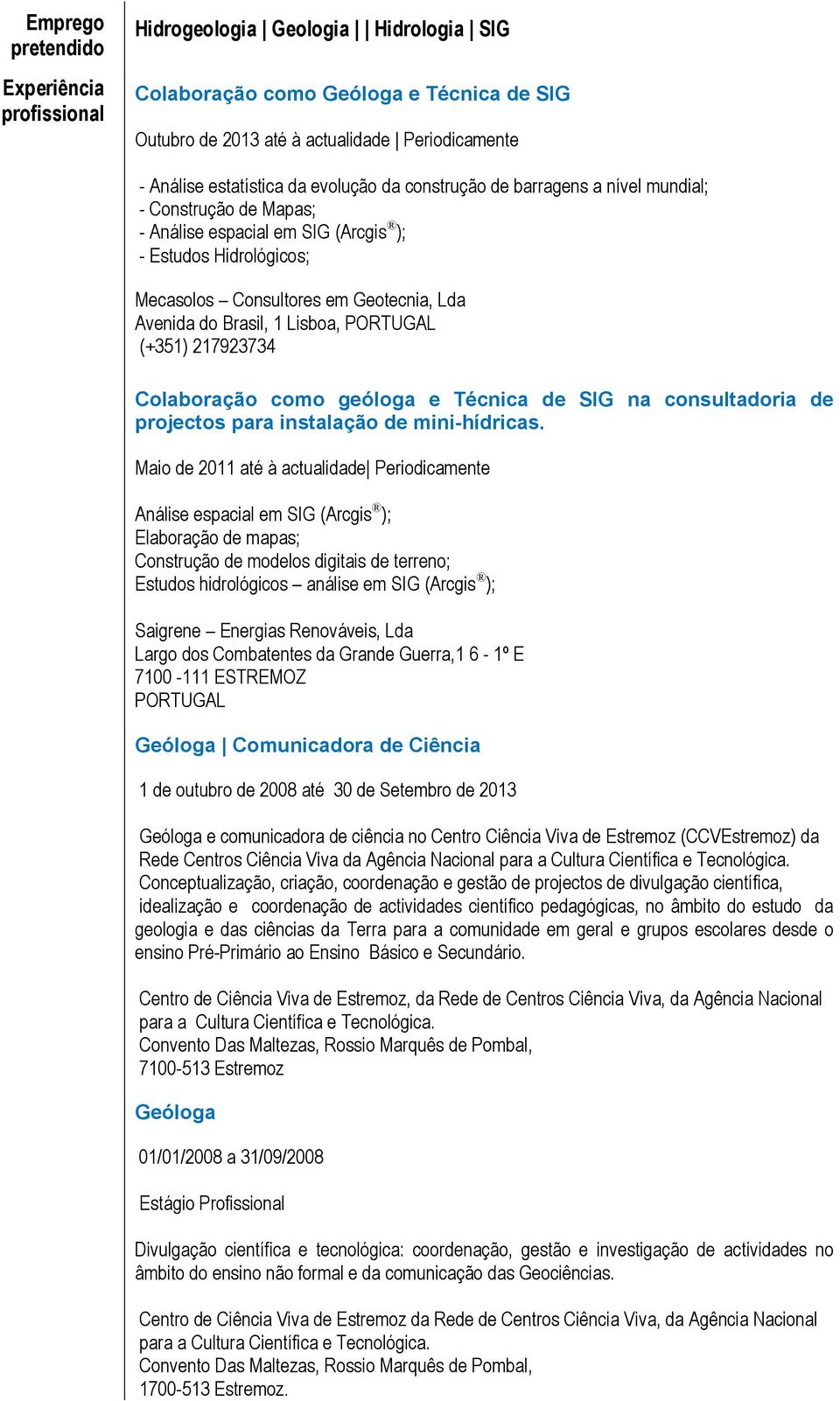 Lisboa, PORTUGAL (+351) 217923734 Colaboração como geóloga e Técnica de SIG na consultadoria de projectos para instalação de mini-hídricas.