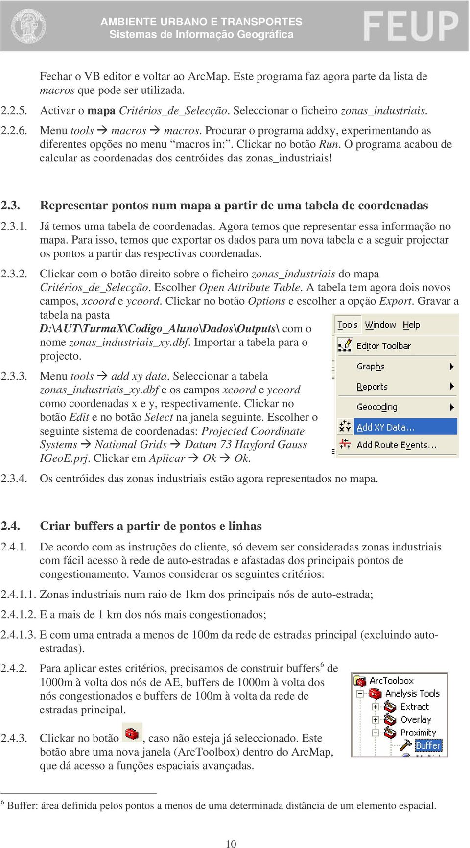 O programa acabou de calcular as coordenadas dos centróides das zonas_industriais! 2.3. Representar pontos num mapa a partir de uma tabela de coordenadas 2.3.1. Já temos uma tabela de coordenadas.