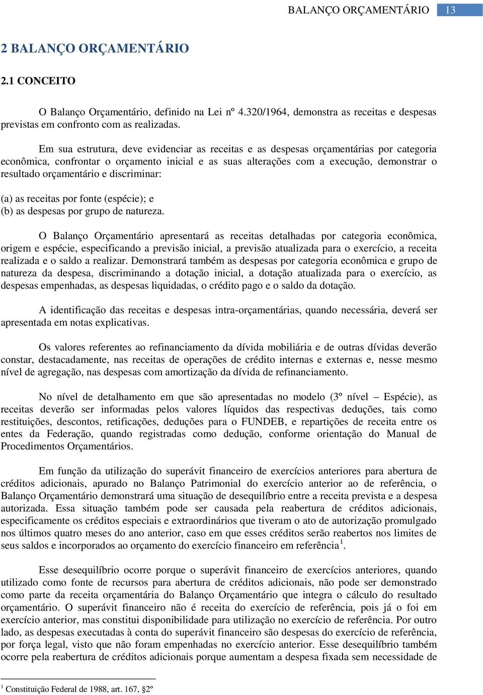 orçamentário e discriminar: (a) as receitas por fonte (espécie); e (b) as despesas por grupo de natureza.