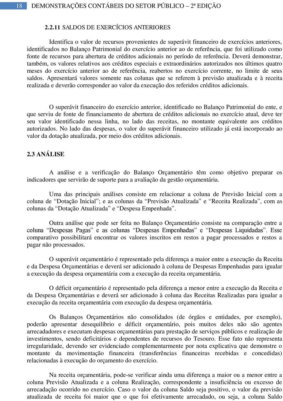 2.11 SALDOS DE EXERCÍCIOS ANTERIORES Identifica o valor de recursos provenientes de superávit financeiro de exercícios anteriores, identificados no Balanço Patrimonial do exercício anterior ao de