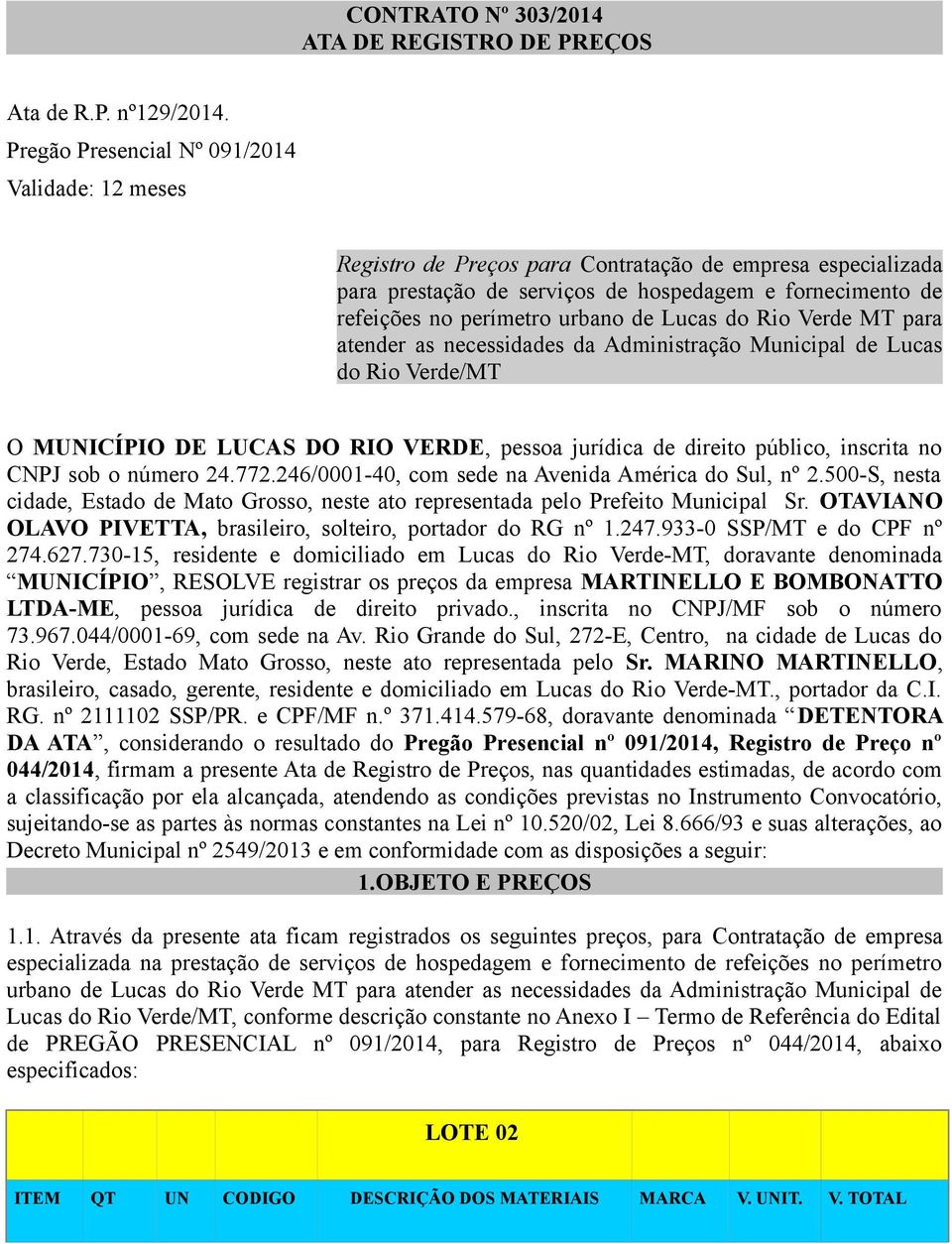 de Lucas do Rio Verde MT para atender as necessidades da Administração Municipal de Lucas do Rio Verde/MT O MUNICÍPIO DE LUCAS DO RIO VERDE, pessoa jurídica de direito público, inscrita no CNPJ sob o