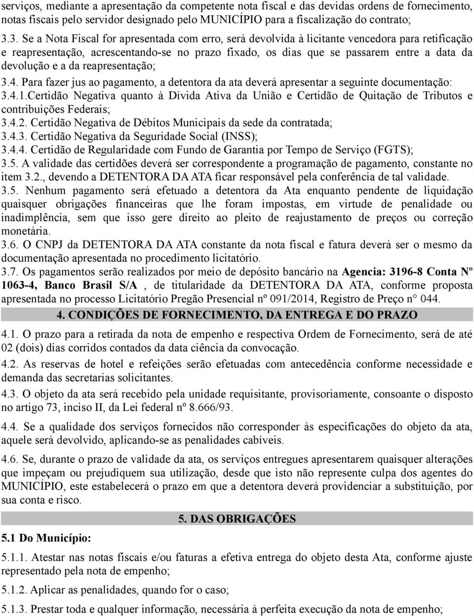 devolução e a da reapresentação; 3.4. Para fazer jus ao pagamento, a detentora da ata deverá apresentar a seguinte documentação: 3.4.1.