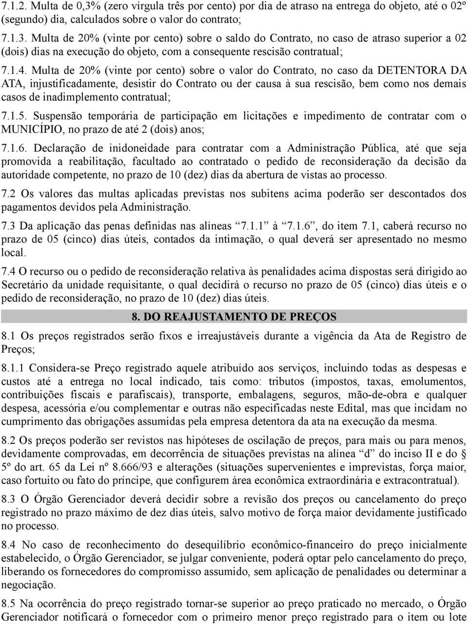 inadimplemento contratual; 7.1.5. Suspensão temporária de participação em licitações e impedimento de contratar com o MUNICÍPIO, no prazo de até 2 (dois) anos; 7.1.6.