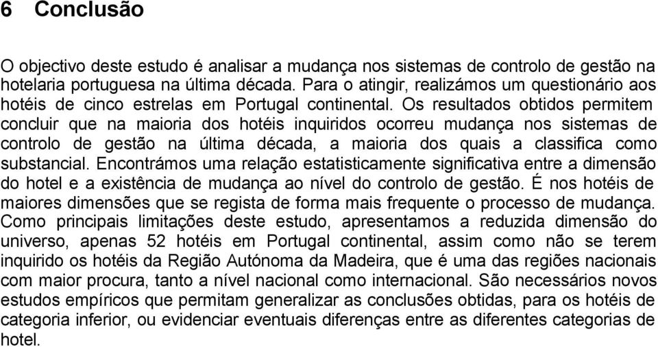 Os resultados obtidos permitem concluir que na maioria dos hotéis inquiridos ocorreu mudança nos sistemas de controlo de gestão na última década, a maioria dos quais a classifica como substancial.