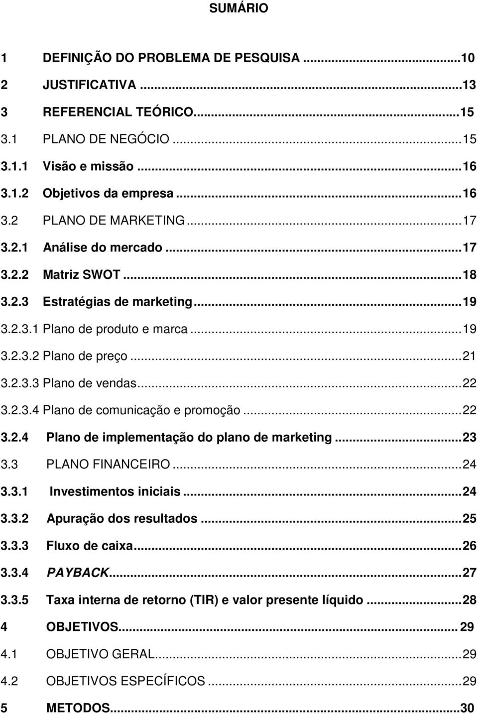 ..22 3.2.4 Plano de implementação do plano de marketing...23 3.3 PLANO FINANCEIRO...24 3.3.1 Investimentos iniciais...24 3.3.2 Apuração dos resultados...25 3.3.3 Fluxo de caixa...26 3.3.4 PAYBACK.